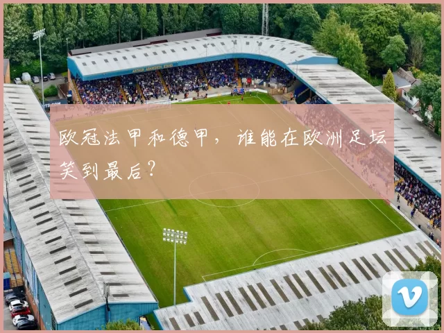 欧冠法甲和德甲，谁能在欧洲足坛笑到最后？
