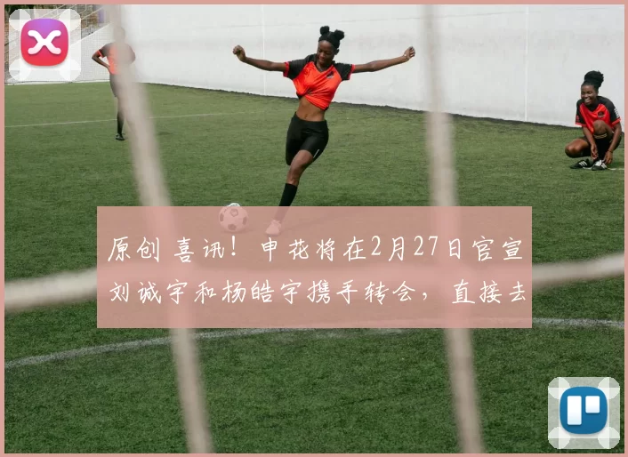 原创 喜讯！申花将在2月27日官宣刘诚宇和杨皓宇携手转会，直接去荷甲留洋