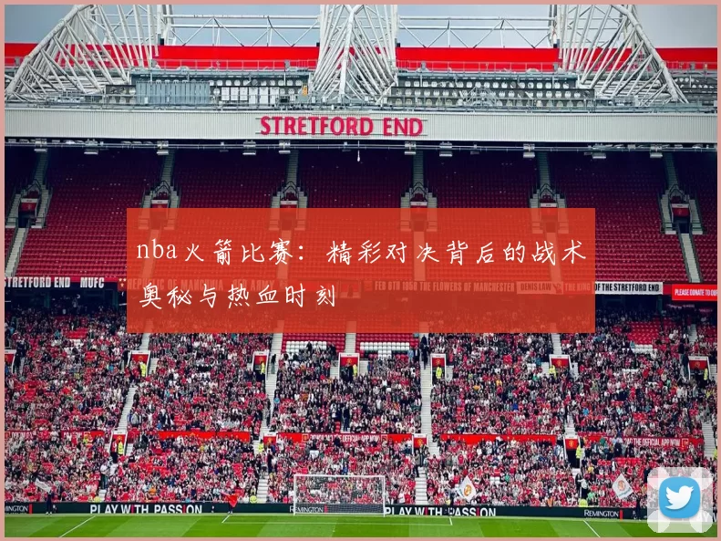 nba火箭比赛：精彩对决背后的战术奥秘与热血时刻